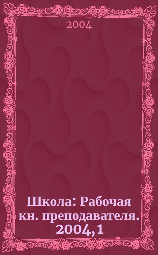 Школа : Рабочая кн. преподавателя. 2004, 1 (58)
