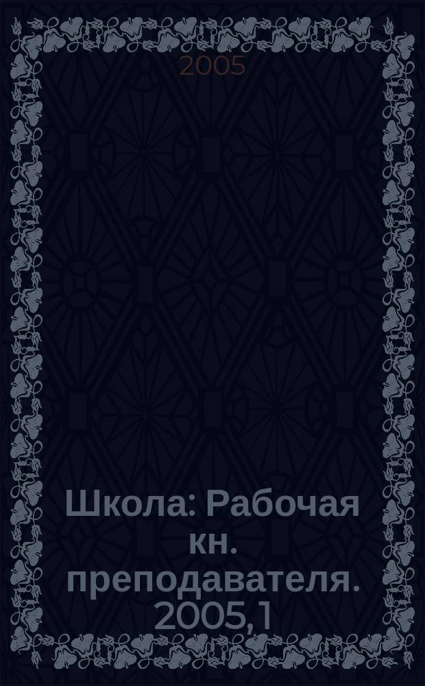 Школа : Рабочая кн. преподавателя. 2005, 1 (64)