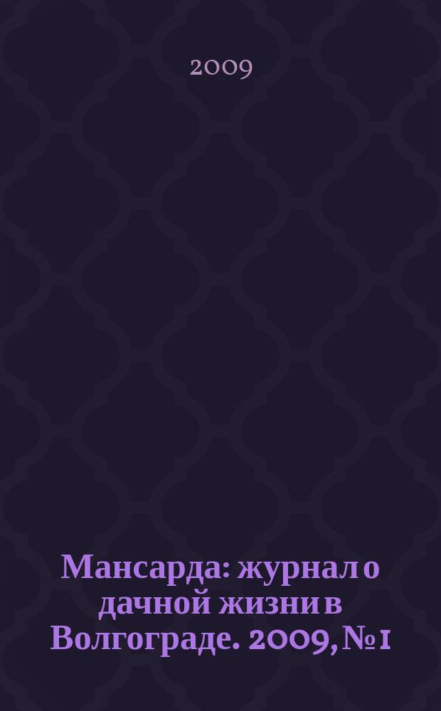 Мансарда : журнал о дачной жизни в Волгограде. 2009, № 1 : В Волограде и Волжском