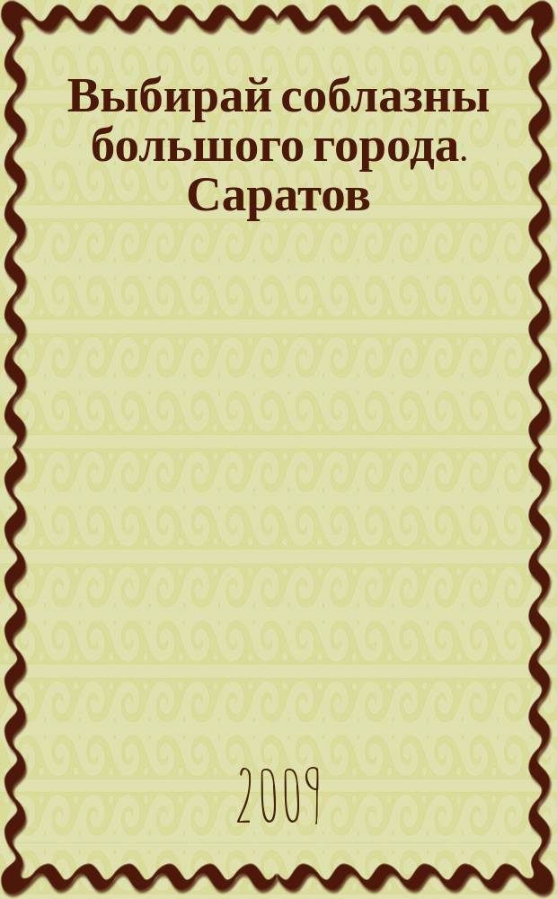Выбирай соблазны большого города. Саратов : рекламно-информационный журнал. 2009, № 14 (44)