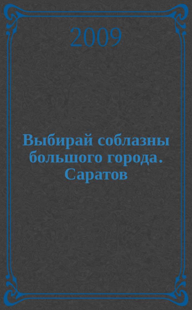 Выбирай соблазны большого города. Саратов : рекламно-информационный журнал. 2009, № 9 (39)