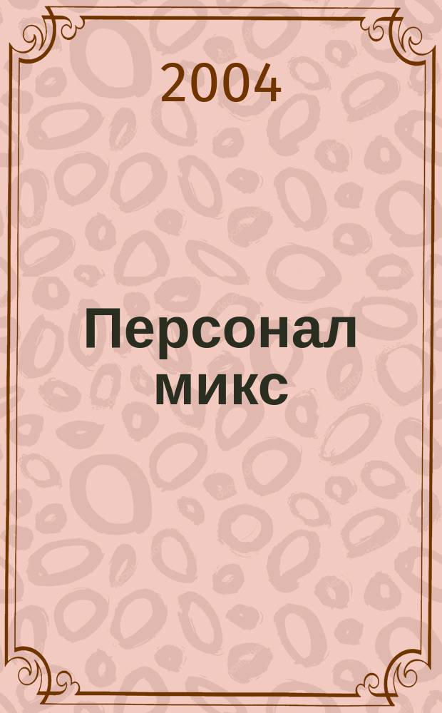 Персонал микс : Науч.-практ. журн. по вопр. упр. персоналом. 2004, № 2 (21)