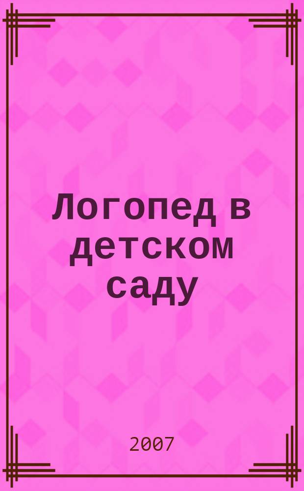 Логопед в детском саду : научно-методический журнал. 2007, 9 (24)