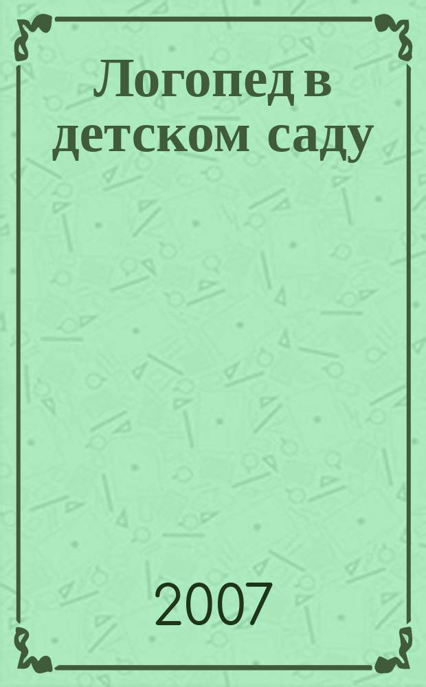 Логопед в детском саду : научно-методический журнал. 2007, 10 (25)