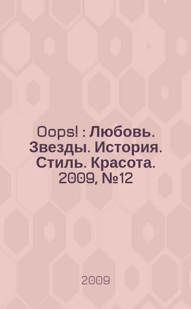 Oops ! : Любовь. Звезды. История. Стиль. Красота. 2009, № 12