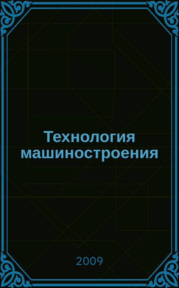 Технология машиностроения : Обзор.-аналит., науч.-техн. и произв. журн. 2009, № 11 (89)