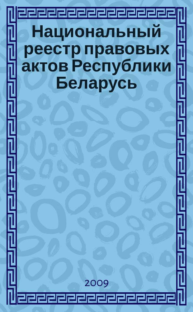 Национальный реестр правовых актов Республики Беларусь : Офиц. изд. 2009, № 224 (2095)