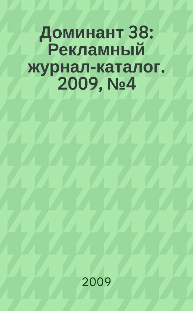 Доминант 38 : Рекламный журнал-каталог. 2009, № 4 (4)