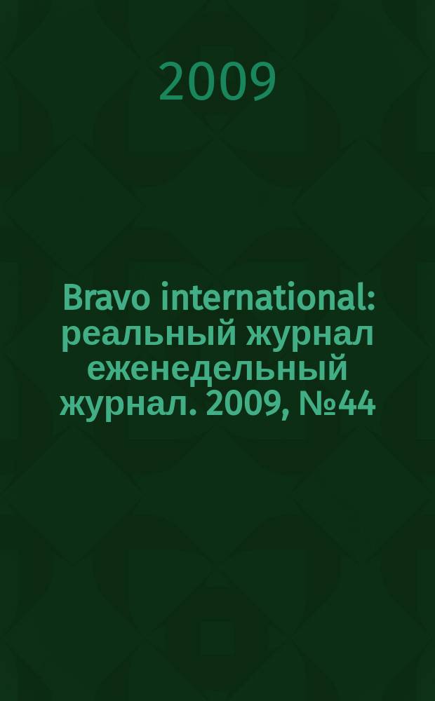 Bravo international : реальный журнал еженедельный журнал. 2009, № 44