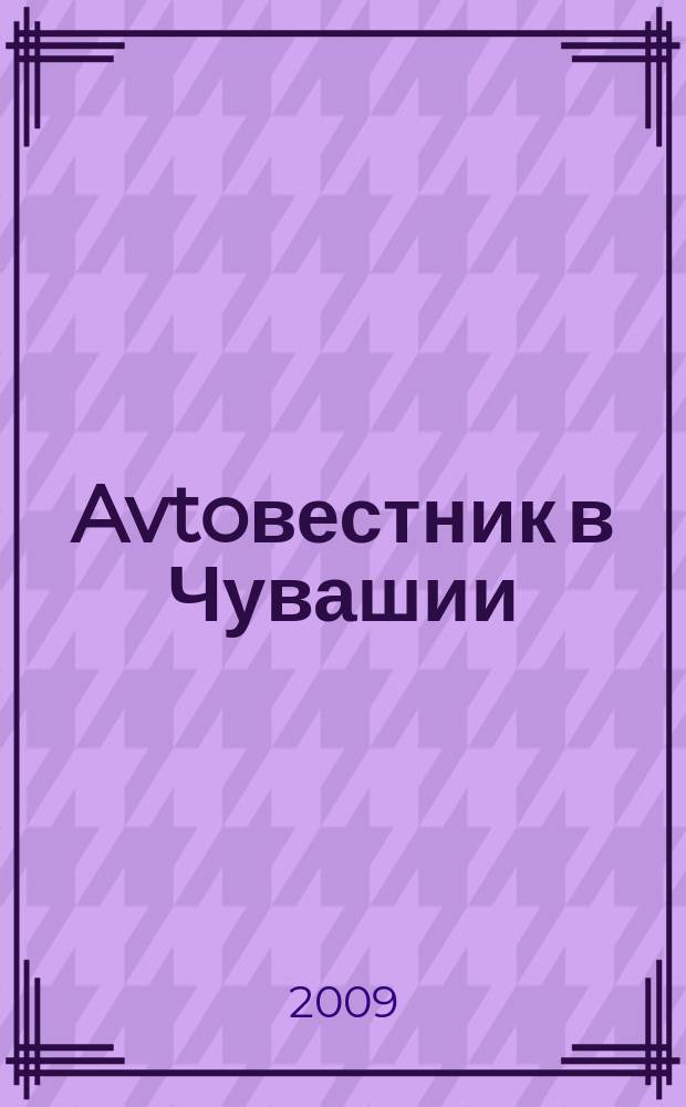 Avtoвестник в Чувашии : рекламно-информационный журнал. 2009, № 18 (46)