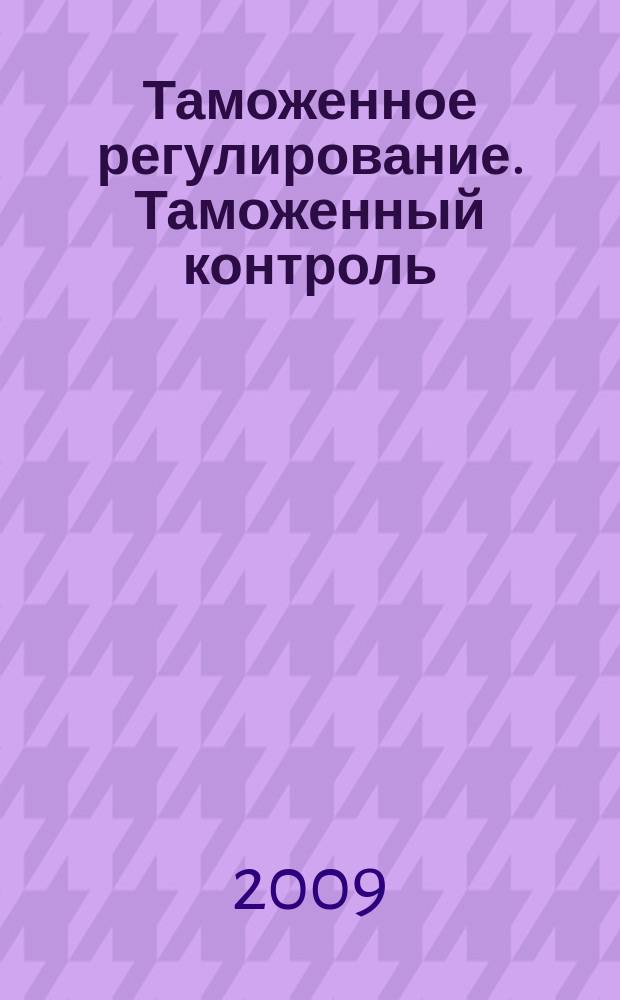 Таможенное регулирование. Таможенный контроль : Науч.-практ. журн. 2009, № 11