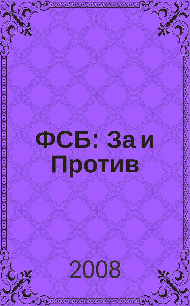 ФСБ: За и Против : издание Общественного совета при Федеральной службе безопасности РФ. 2008, № 1 (1) (май)