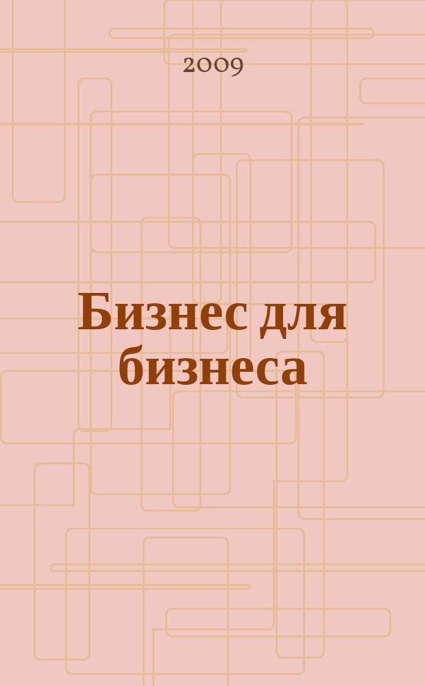 Бизнес для бизнеса : рекл.-информ. изд. журн. для предпринимателей. 2009, № 10 (52)