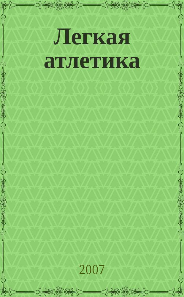 Легкая атлетика : Ежемес. спортивно-метод. журн. Орган Ком. по физ. культуре и спорту при Совете Министров СССР. 2007, № 8/9 (628/629)