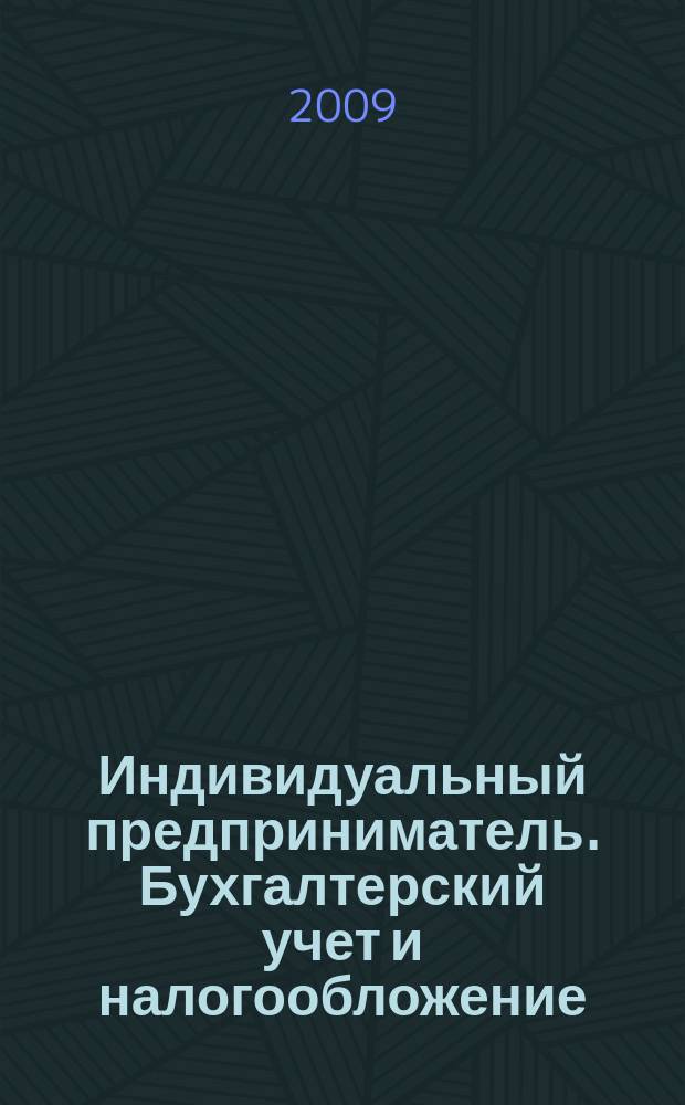 Индивидуальный предприниматель. Бухгалтерский учет и налогообложение : ИП журнал приложение к журналу "Актуальные вопросы бухгалтерского учета и налогообложения". 2009, № 6