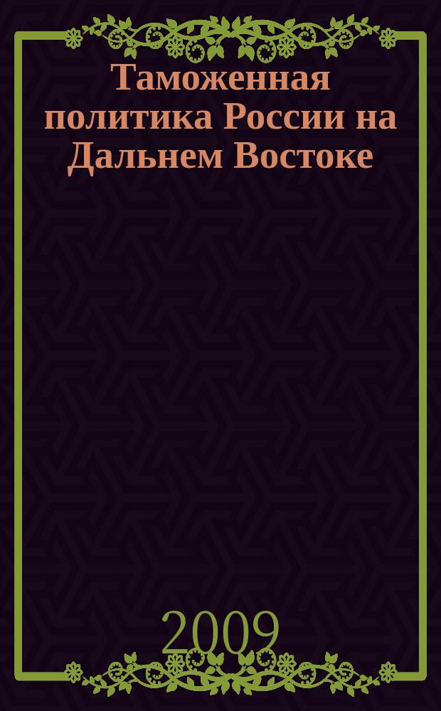 Таможенная политика России на Дальнем Востоке : Ежекварт. журн. науч.-практ. направления. 2009, № 3 (48)