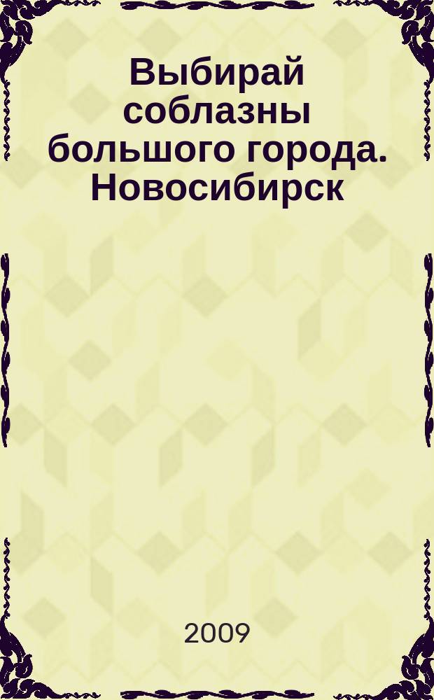 Выбирай соблазны большого города. Новосибирск : рекламно-информационный журнал. 2009, № 21 (85)