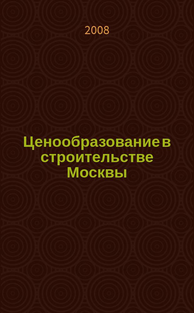 Ценообразование в строительстве Москвы : Информ. журн. 2008, вып. 1 (33)