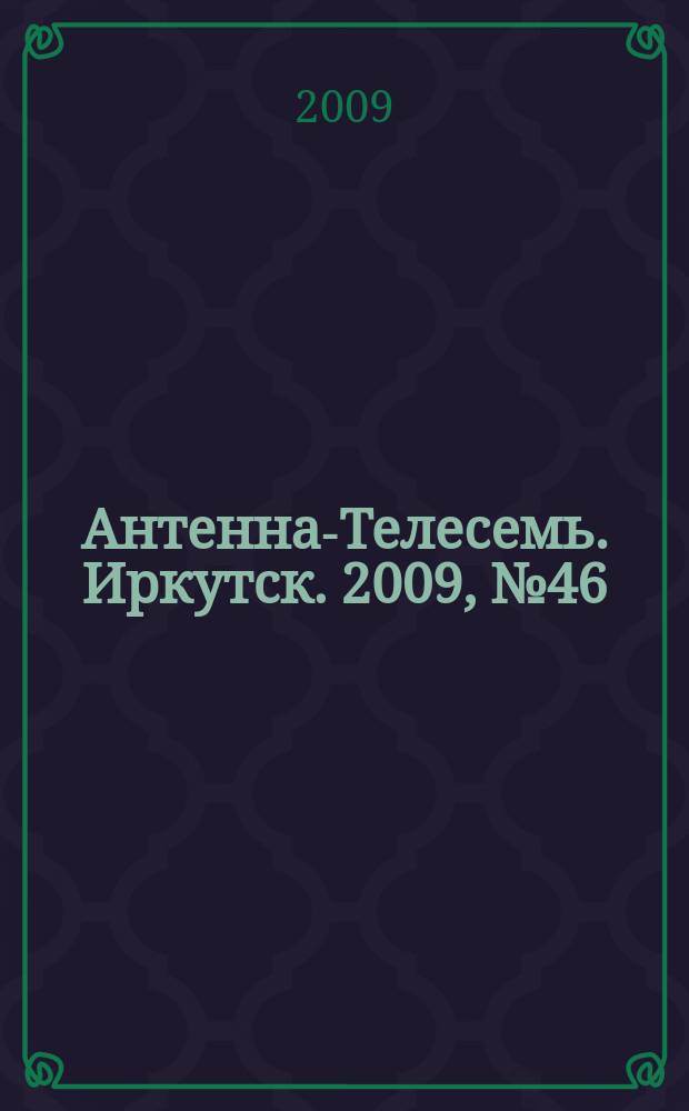 Антенна-Телесемь. Иркутск. 2009, № 46 (263)
