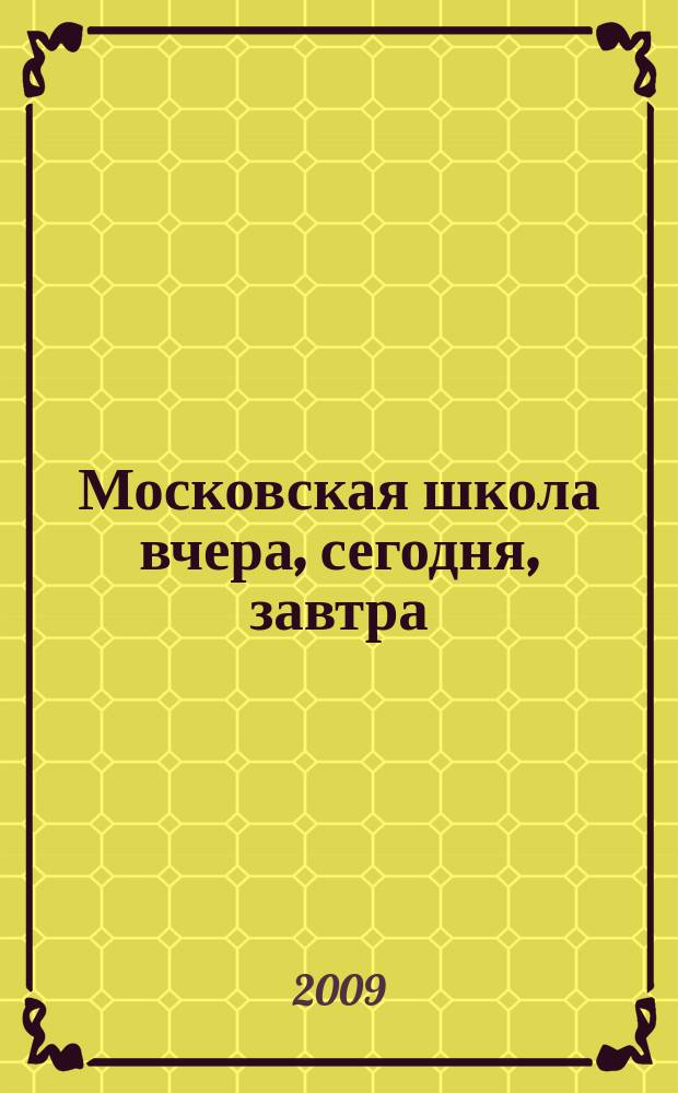Московская школа вчера, сегодня, завтра : Информ.-аналит. изд. Моск. ком. образования. 2009, № 10