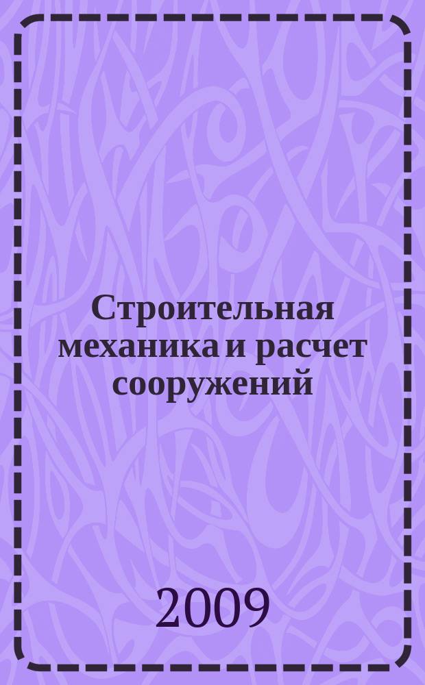 Строительная механика и расчет сооружений : Науч.-техн. журнал Акад. строительства и архитектуры СССР. 2009, № 5 (226)