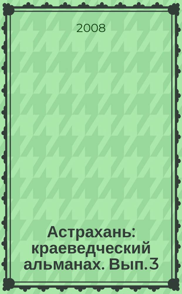 Астрахань : краеведческий альманах. Вып. 3 : Астраханская история. Жандармы и контрразведка