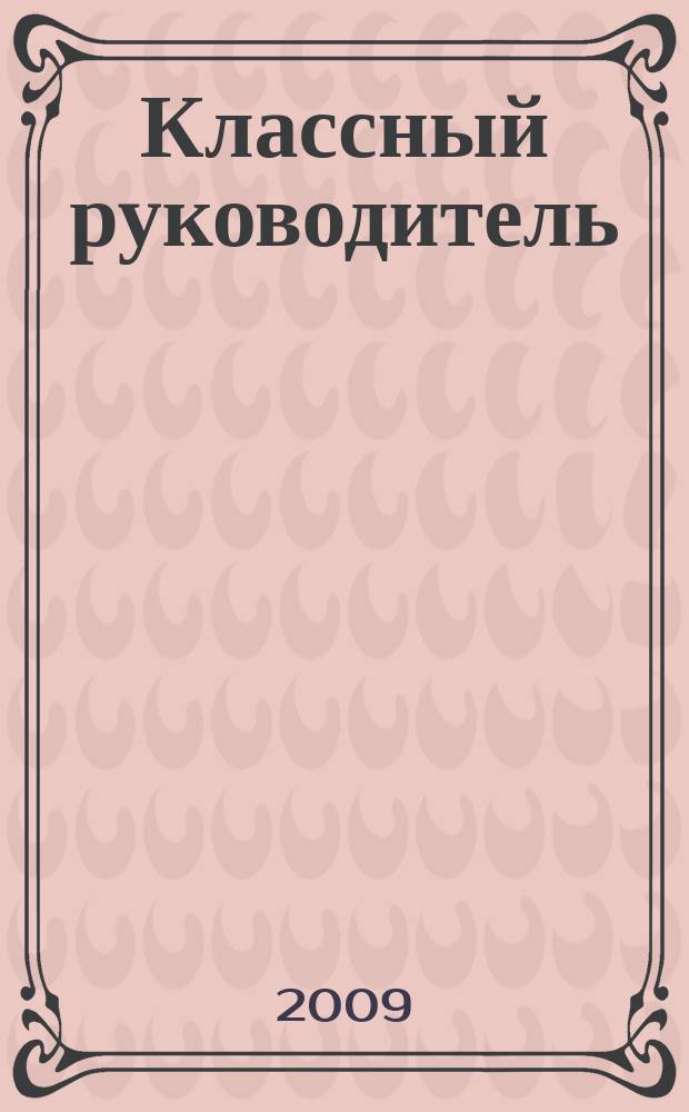 Классный руководитель : Науч.-метод. журн. Для заместителей директоров по воспит. работе, клас. руководителей и кураторов, учителей начал. шк. 2009, № 6
