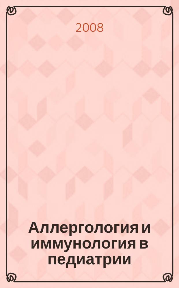 Аллергология и иммунология в педиатрии : официальный печатный орган Ассоциации детских аллергологов и иммунологов. 2008, № 3 (14)