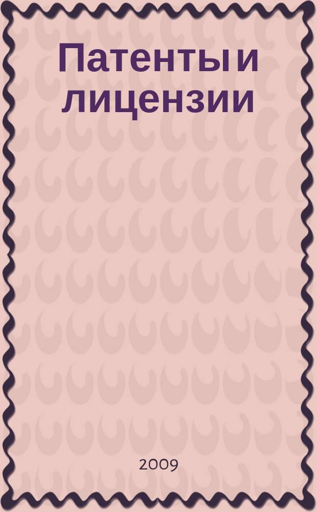 Патенты и лицензии : Ежемес. теорет. и практ. журн. Орган Гос. ком. по изобрет. и открытиям при ГКНТ СССР. 2009, 10