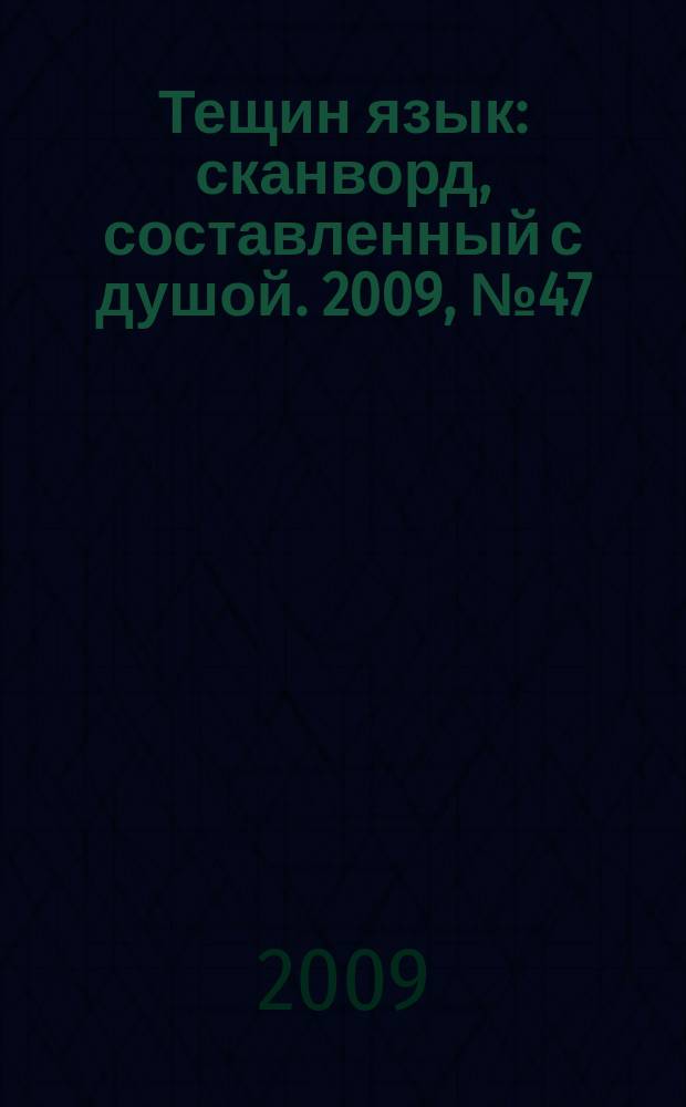 Тещин язык : сканворд, составленный с душой. 2009, № 47 (473)