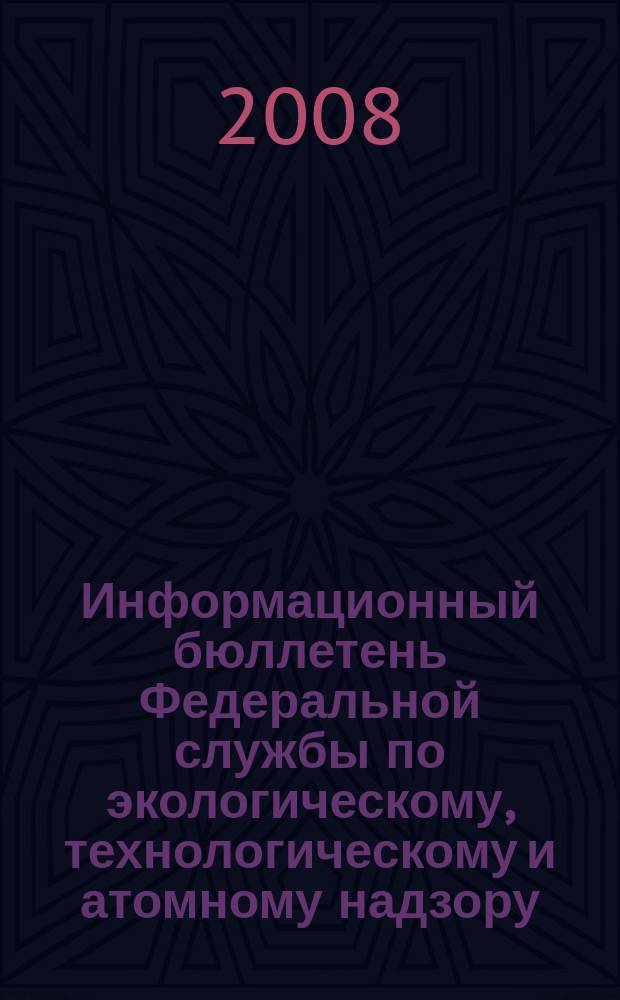 Информационный бюллетень Федеральной службы по экологическому, технологическому и атомному надзору. 2008, № 1 (34)