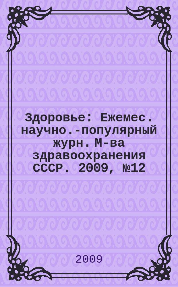 Здоровье : Ежемес. научно.-популярный журн. М-ва здравоохранения СССР. 2009, № 12 (655)