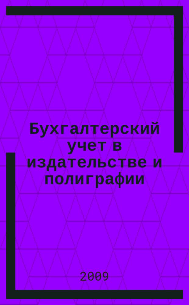 Бухгалтерский учет в издательстве и полиграфии : Ежемес. журн. 2009, 11 (131)