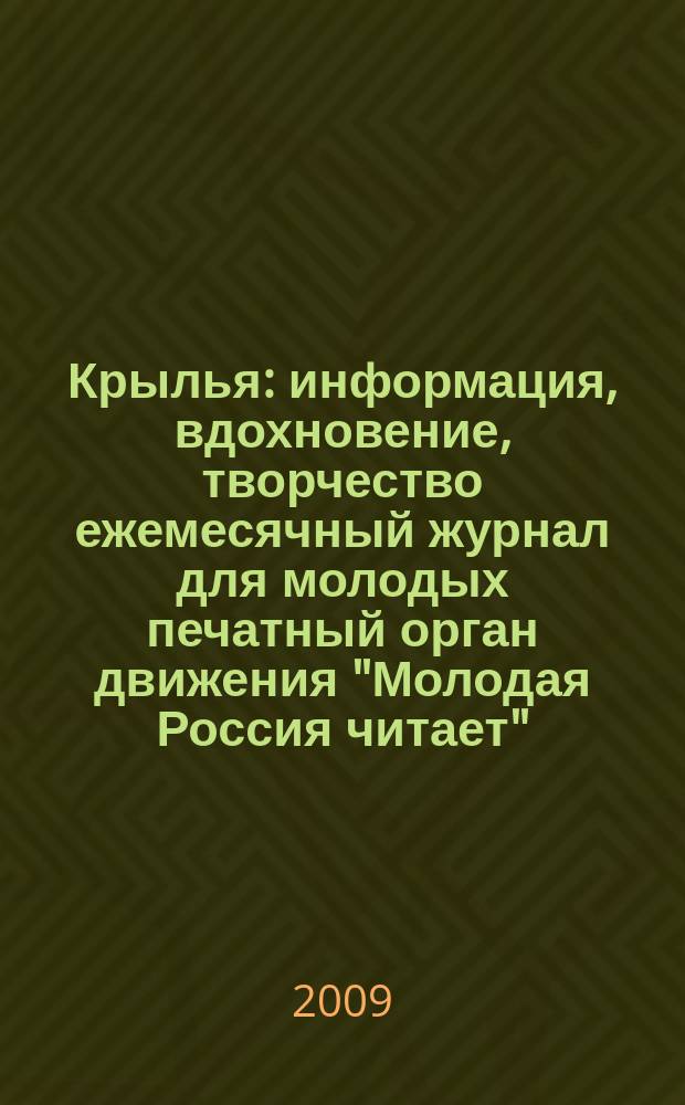 Крылья : информация, вдохновение, творчество ежемесячный журнал для молодых печатный орган движения "Молодая Россия читает". 2009, № 4