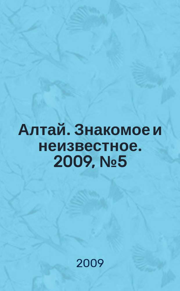 Алтай. Знакомое и неизвестное. 2009, № 5 (27)