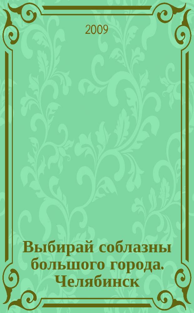 Выбирай соблазны большого города. Челябинск : рекламно-информационный журнал. 2009, № 20 (222)