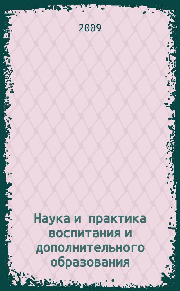 Наука и практика воспитания и дополнительного образования : журнал. 2009, № 6