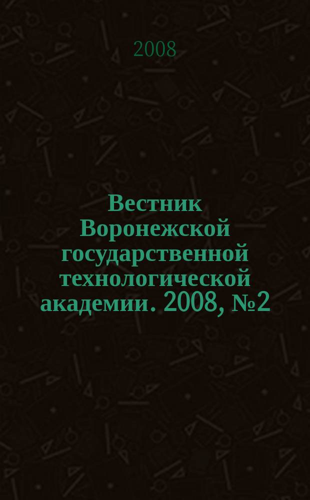 Вестник Воронежской государственной технологической академии. 2008, № 2 (36) : Серия: Информационные технологии, моделирование и управление