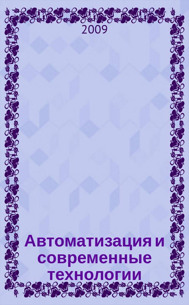 Автоматизация и современные технологии : Ежемес. межотрасл. науч.-техн. журн. Гос. ком. РСФСР по делам науки и высш. шк., Респ. исслед. науч.-консультатив. центра экспертизы при Госкомитете РСФСР по делам науки и высш. шк., Моск. гор. правл. Всесоюз. НТО радиотехники, электроники и связи им. А.С. Попова. 2009, № 10