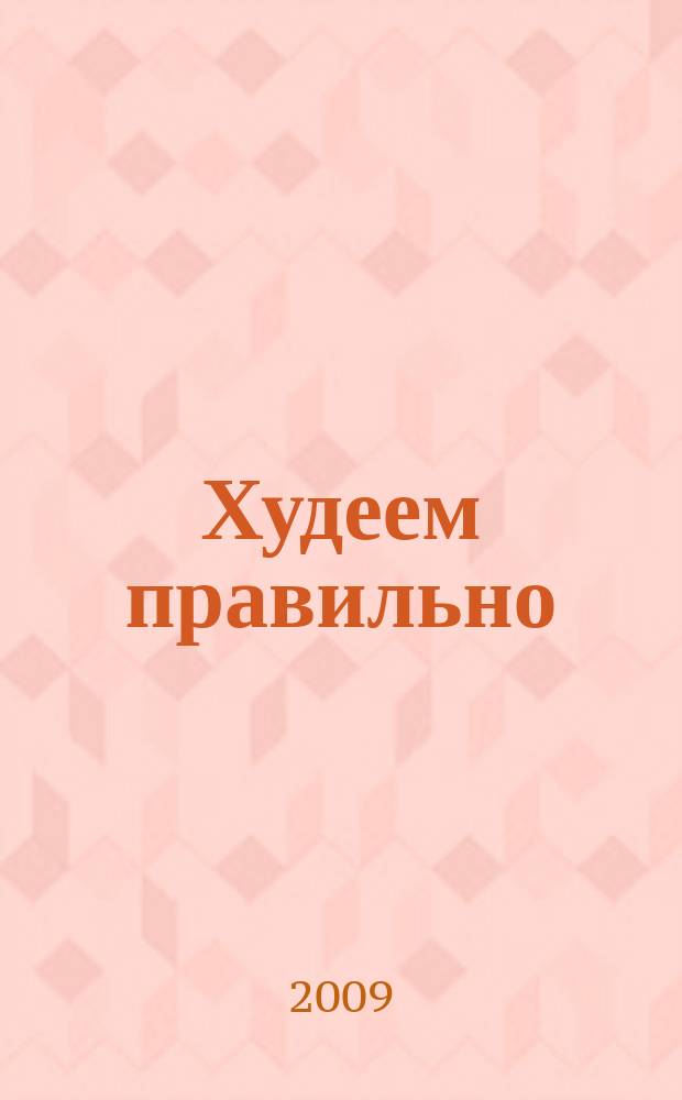 Худеем правильно : вкусно, легко, надёжно. 2009, № 12