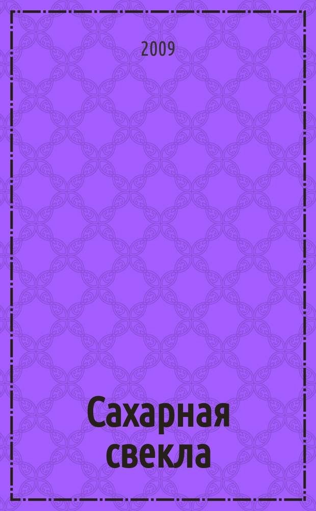 Сахарная свекла: производство и переработка : Двухмес. произв. журн.-прил. Гос. агропром. ком. СССР [к] головному журн. "Земледелие". 2009, № 9