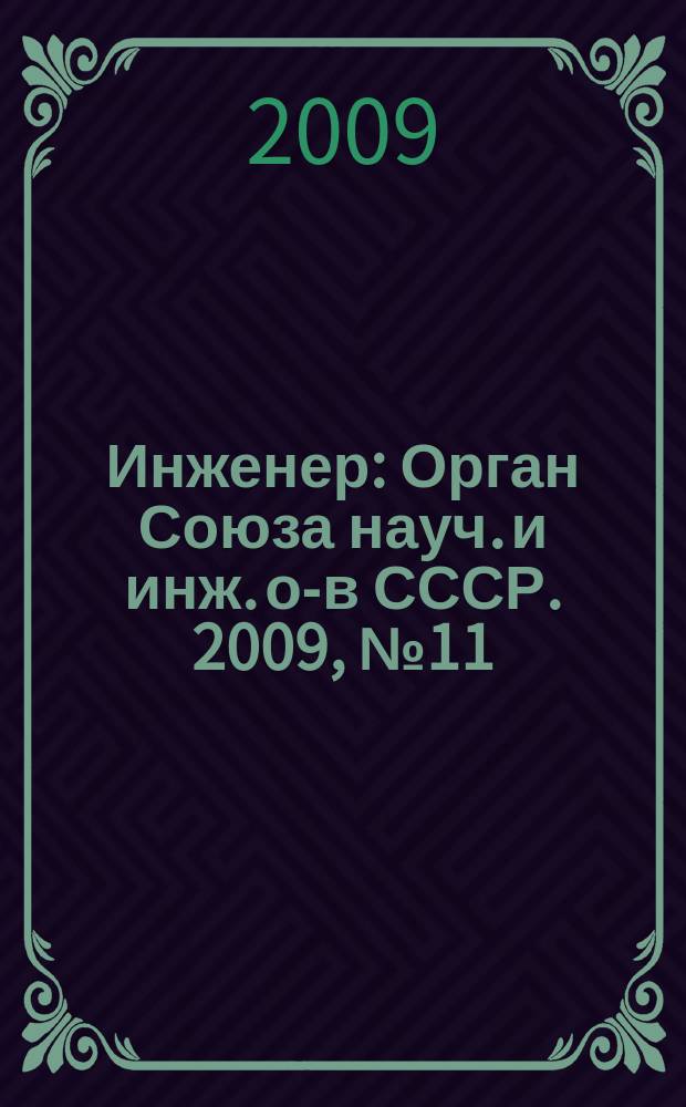 Инженер : Орган Союза науч. и инж. о-в СССР. 2009, № 11
