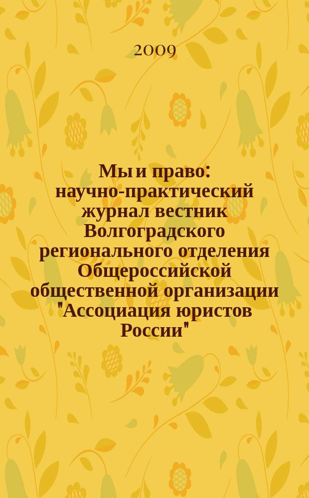 Мы и право : научно-практический журнал вестник Волгоградского регионального отделения Общероссийской общественной организации "Ассоциация юристов России". 2009, № 3 (4)