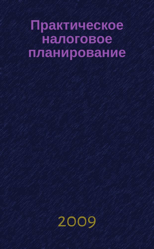 Практическое налоговое планирование : как безопасно сэкономить на налогах журнал. 2009, № 12