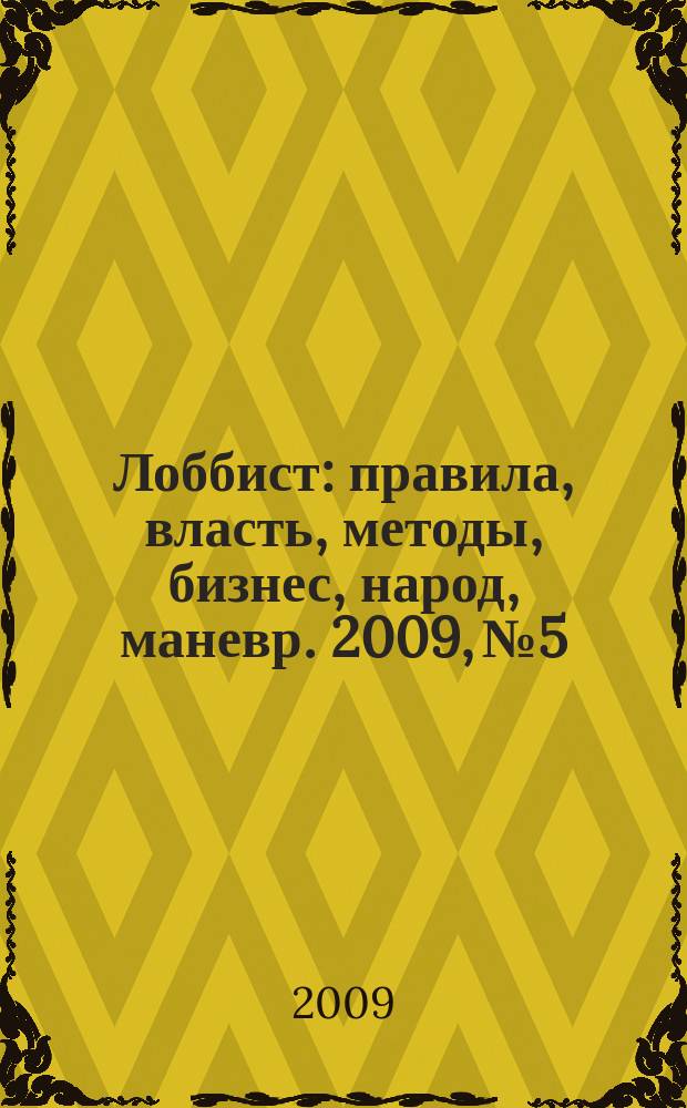 Лоббист : правила, власть, методы, бизнес, народ, маневр. 2009, № 5