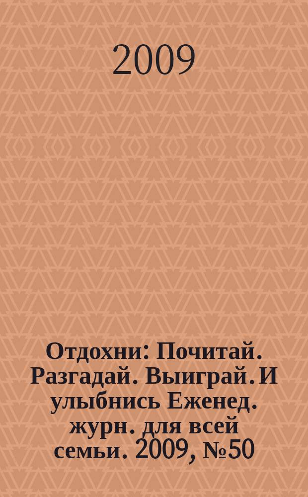 Отдохни : Почитай. Разгадай. Выиграй. И улыбнись Еженед. журн. для всей семьи. 2009, № 50