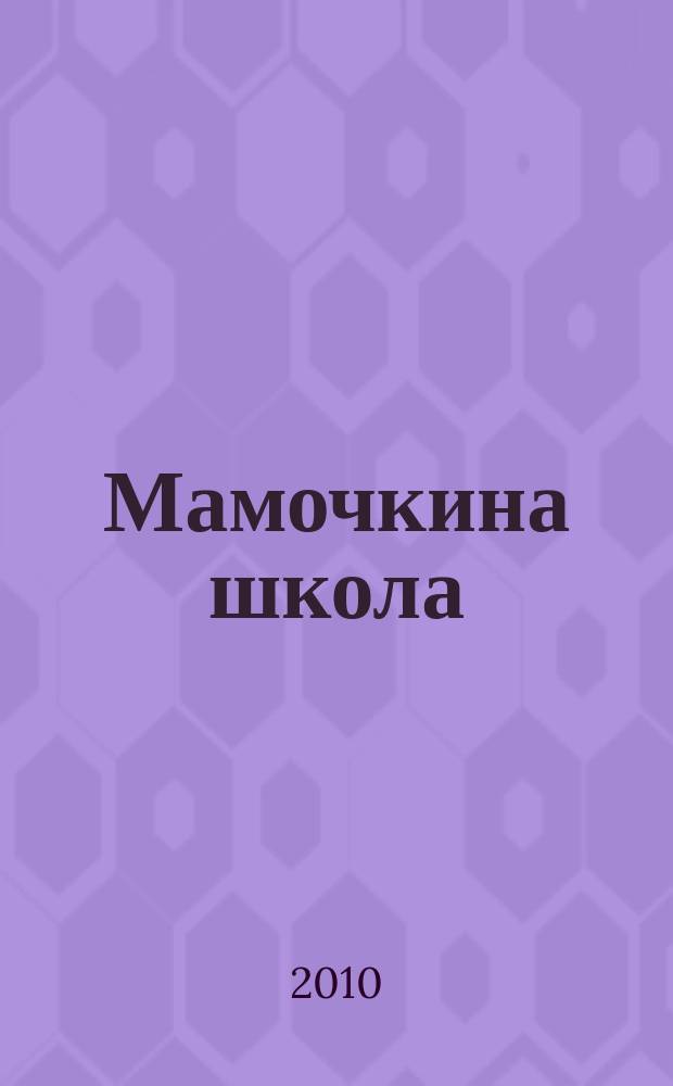 Мамочкина школа : твой опыт нужен всем !. 2010, № 1