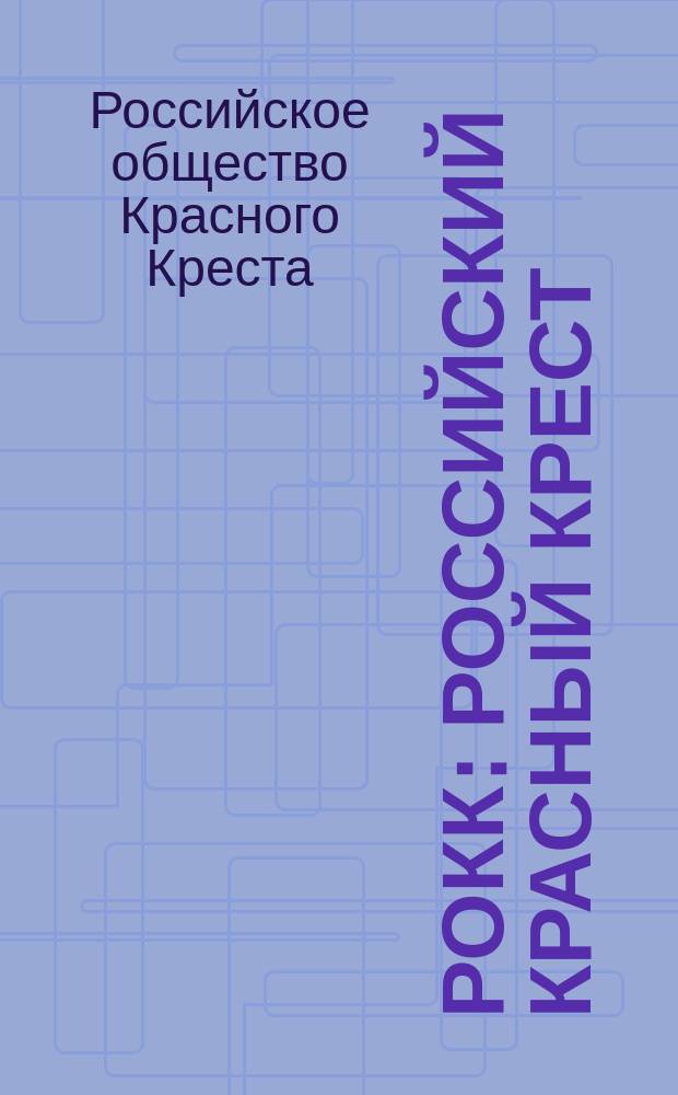 РОКК : Российский Красный Крест : журнал о тех, кто приходит на помощь