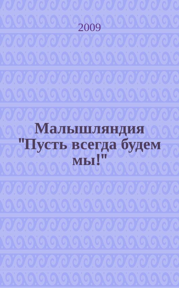 Малышляндия "Пусть всегда будем мы!" : журнал для родителей и детей информационно-познавательно-развлекательный ежемесячный журнал для родителей и детей дошкольного и младшего школьного возраста. 2009, 1 (7)