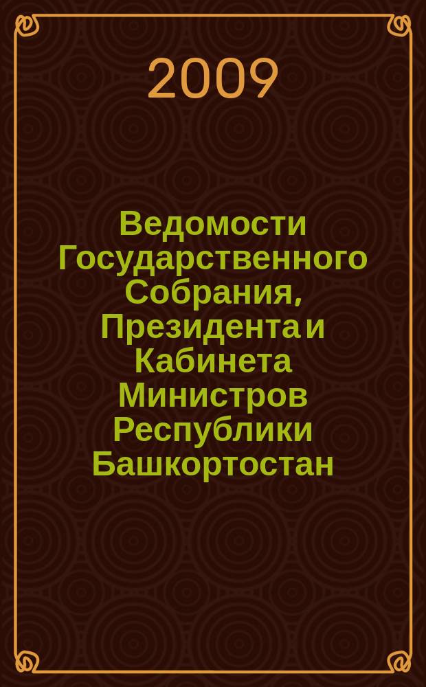 Ведомости Государственного Собрания, Президента и Кабинета Министров Республики Башкортостан : Офиц. изд. Г. 18 2009, № 21 (315)